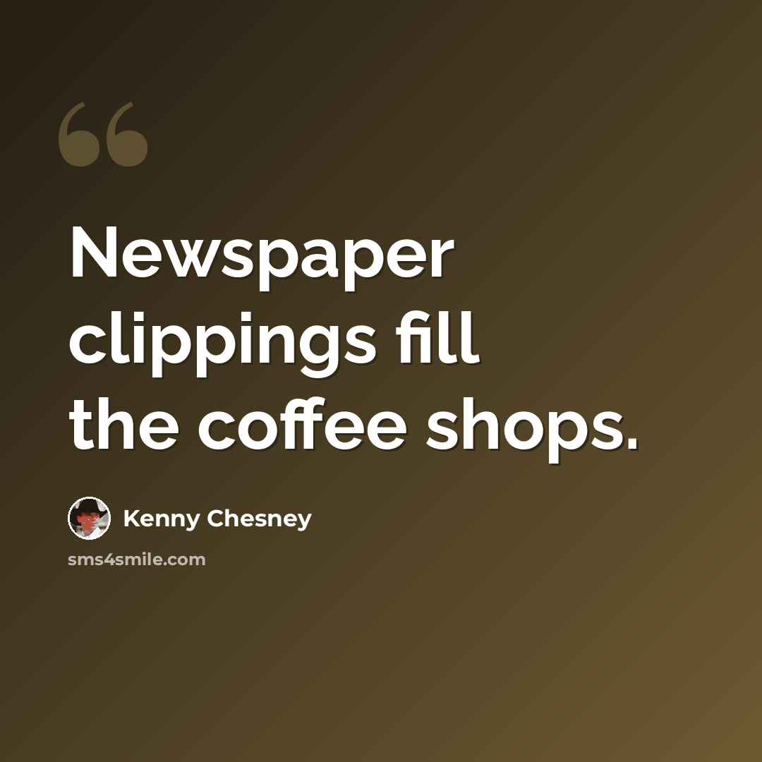 “Newspaper clippings fill the coffee shops.” quote by Kenny Chesney