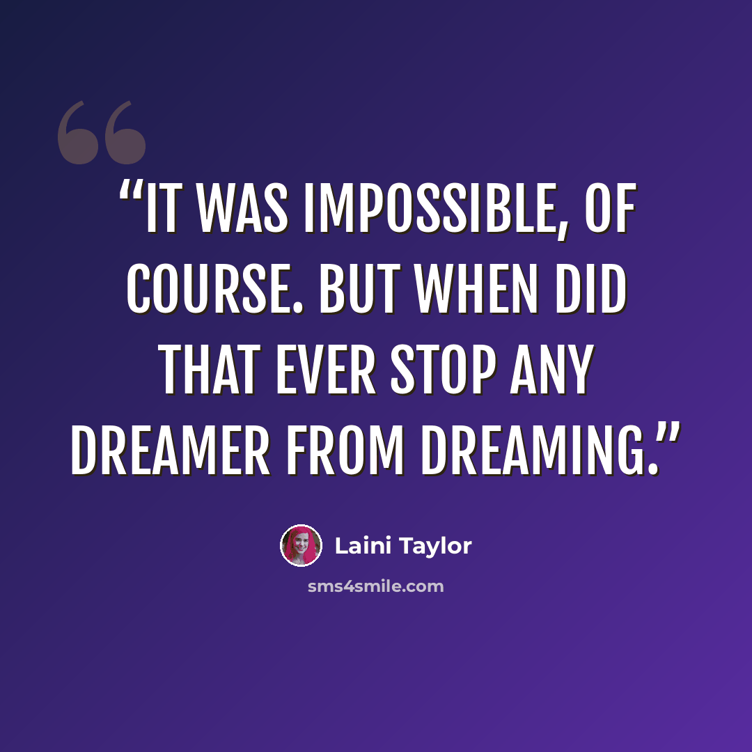 “It was impossible, of course. But when did that ever stop any dreamer from dreaming.” quote by Laini Taylor