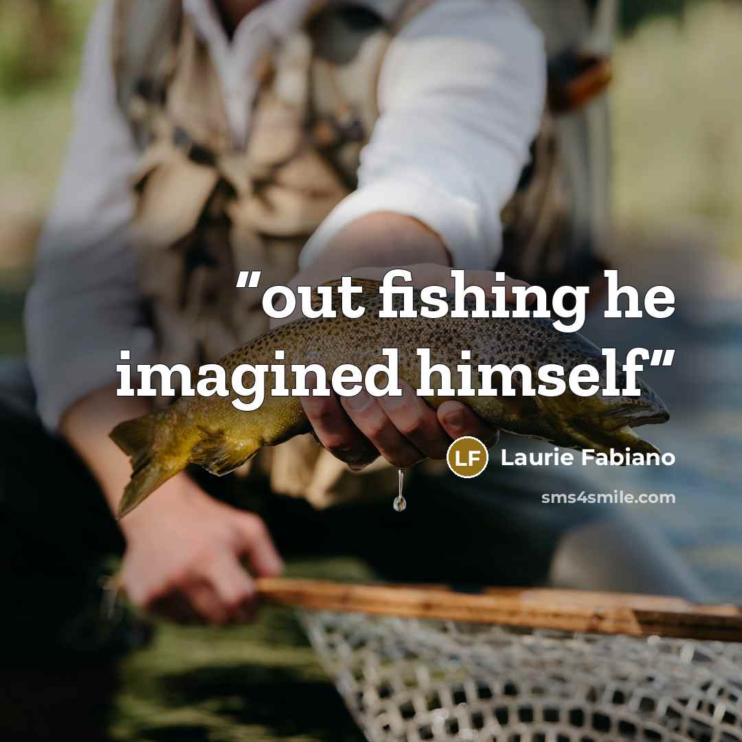 “out fishing he imagined himself” quote by Laurie Fabiano
