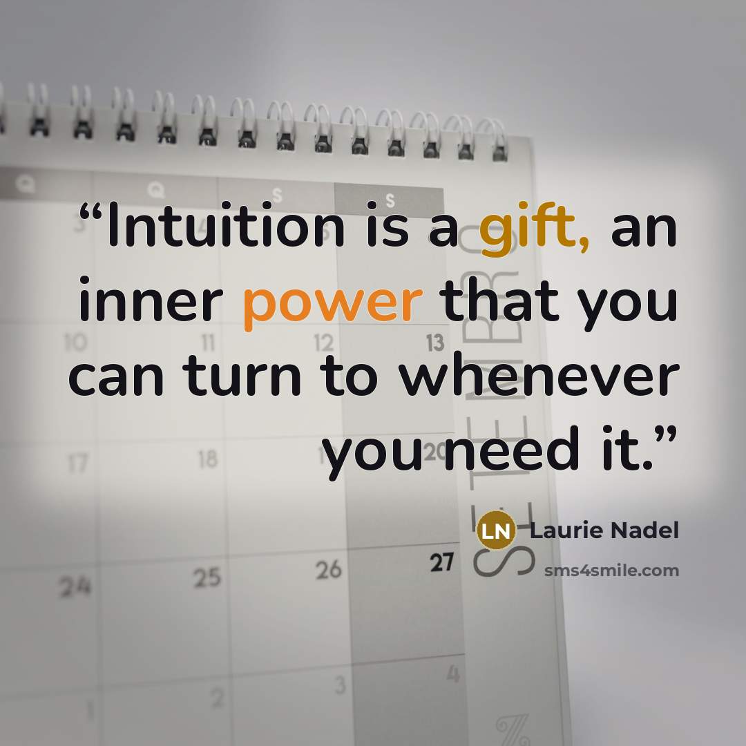 “Intuition is a gift, an inner power that you can turn to whenever you need it.” quote by Laurie Nadel