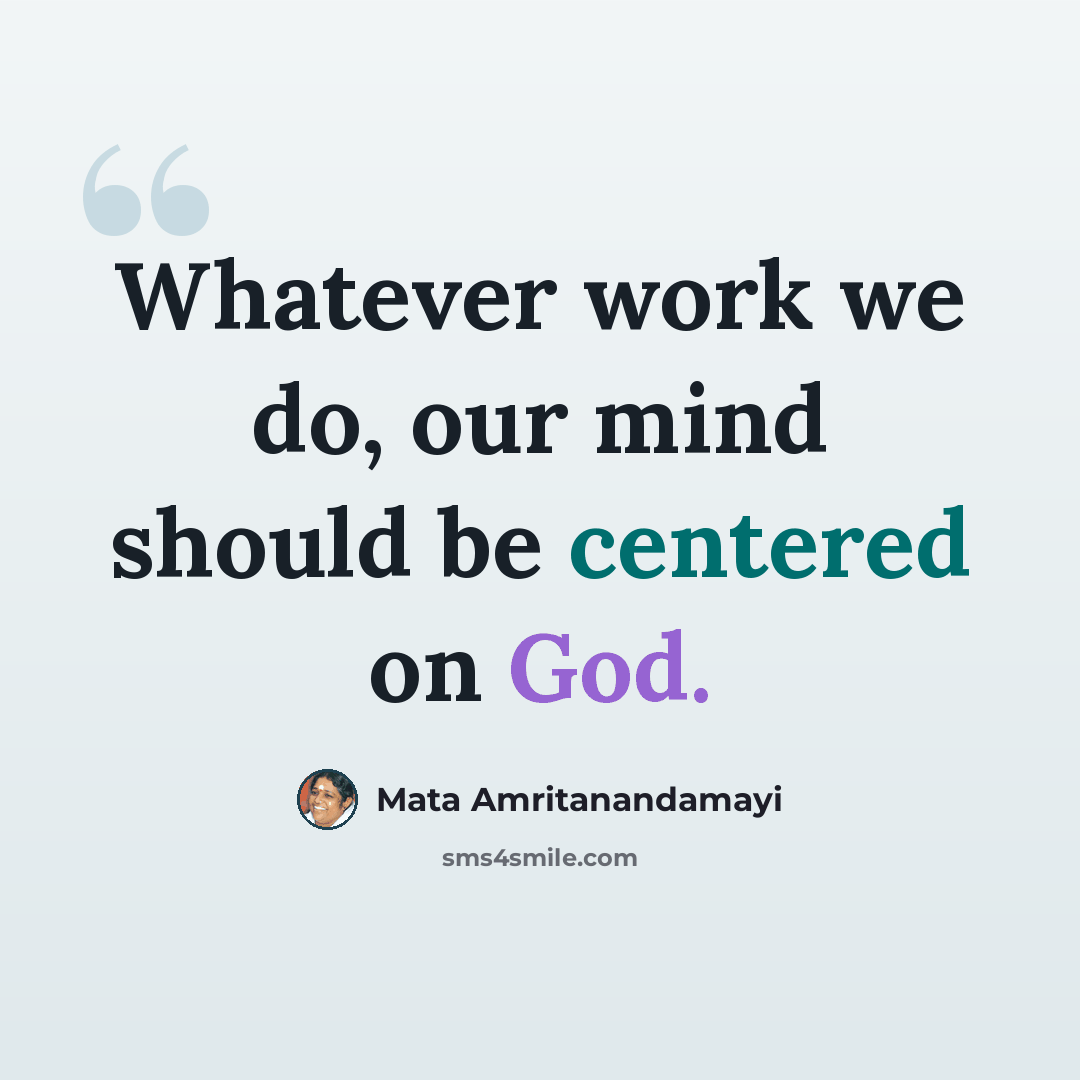 “Whatever work we do, our mind should be centered on God.” quote by Mata Amritanandamayi