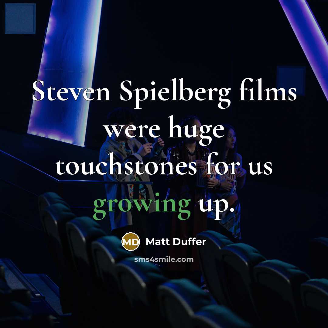“Steven Spielberg films were huge touchstones for us growing up.” quote by Matt Duffer