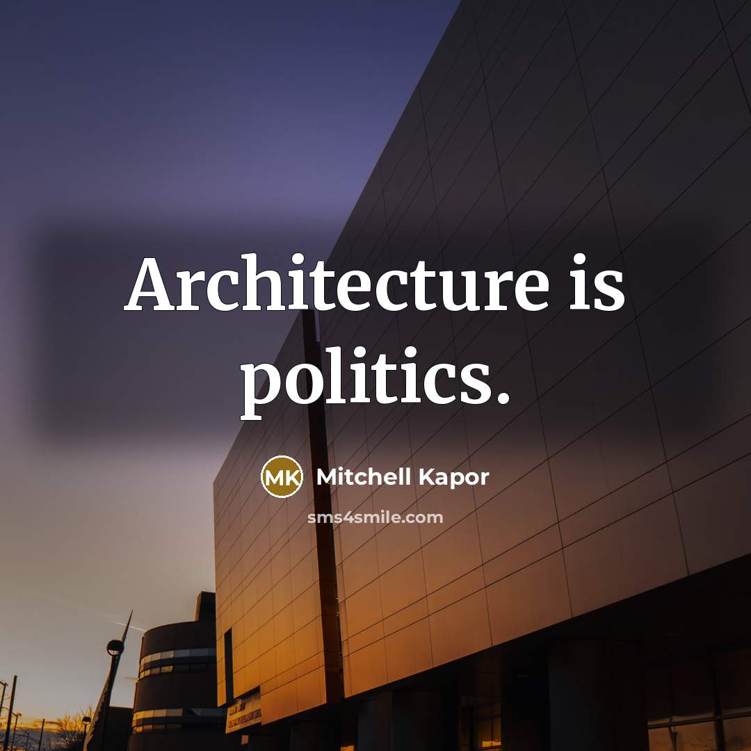 “Architecture is politics.” quote by Mitchell Kapor