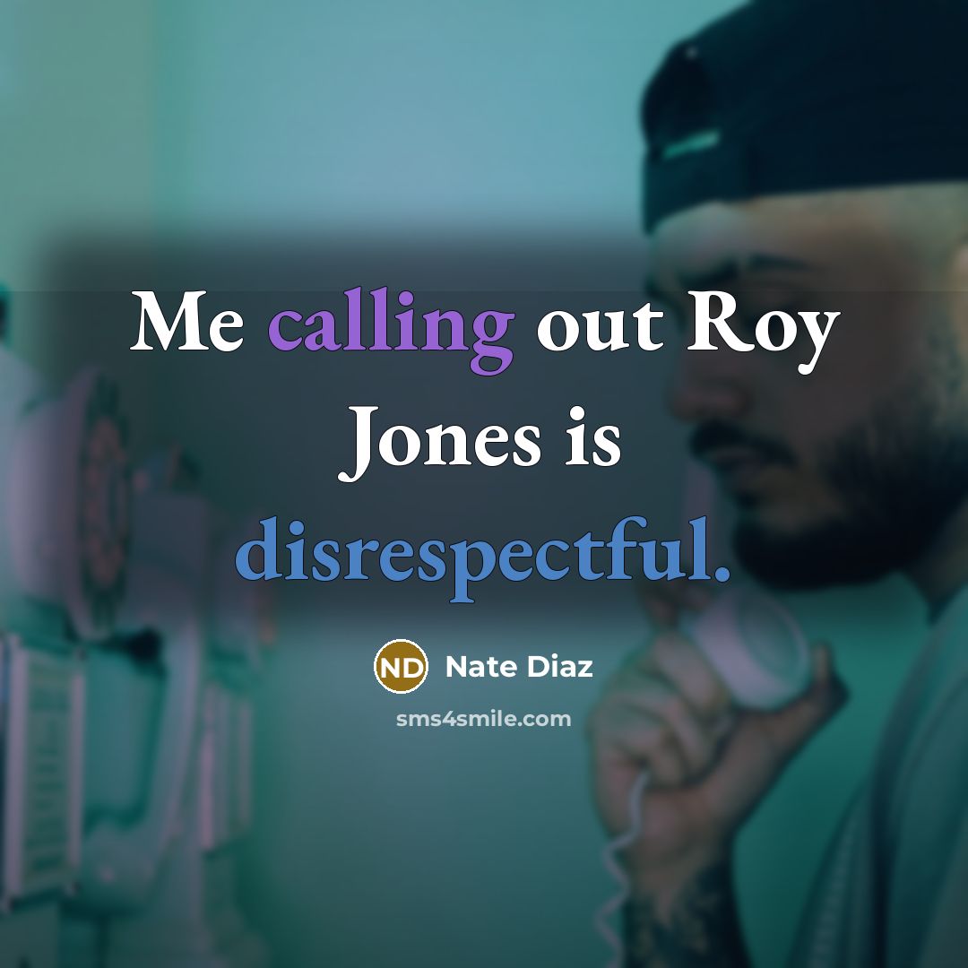 “Me calling out Roy Jones is disrespectful.” quote by Nate Diaz