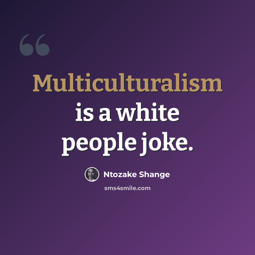 “Multiculturalism is a white people joke.” quote by Ntozake Shange