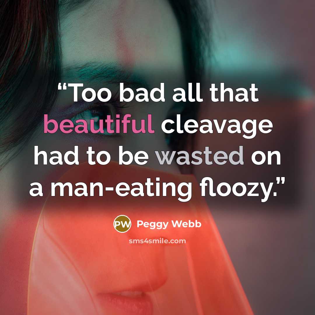 “Too bad all that beautiful cleavage had to be wasted on a man-eating floozy.” quote by Peggy Webb