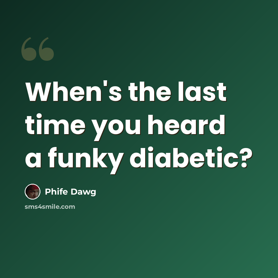 “When's the last time you heard a funky diabetic?” quote by Phife Dawg