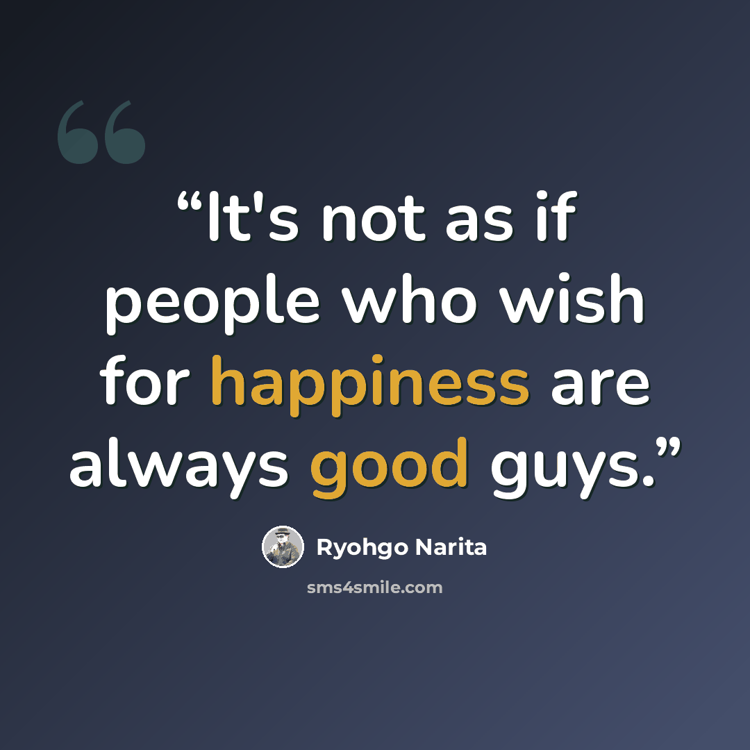 “It's not as if people who wish for happiness are always good guys.” quote by Ryohgo Narita