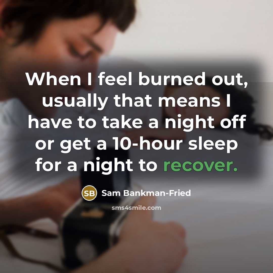 “When I feel burned out, usually that means I have to take a night off or get a 10-hour sleep for a night to recover.” quote by Sam Bankman-Fried