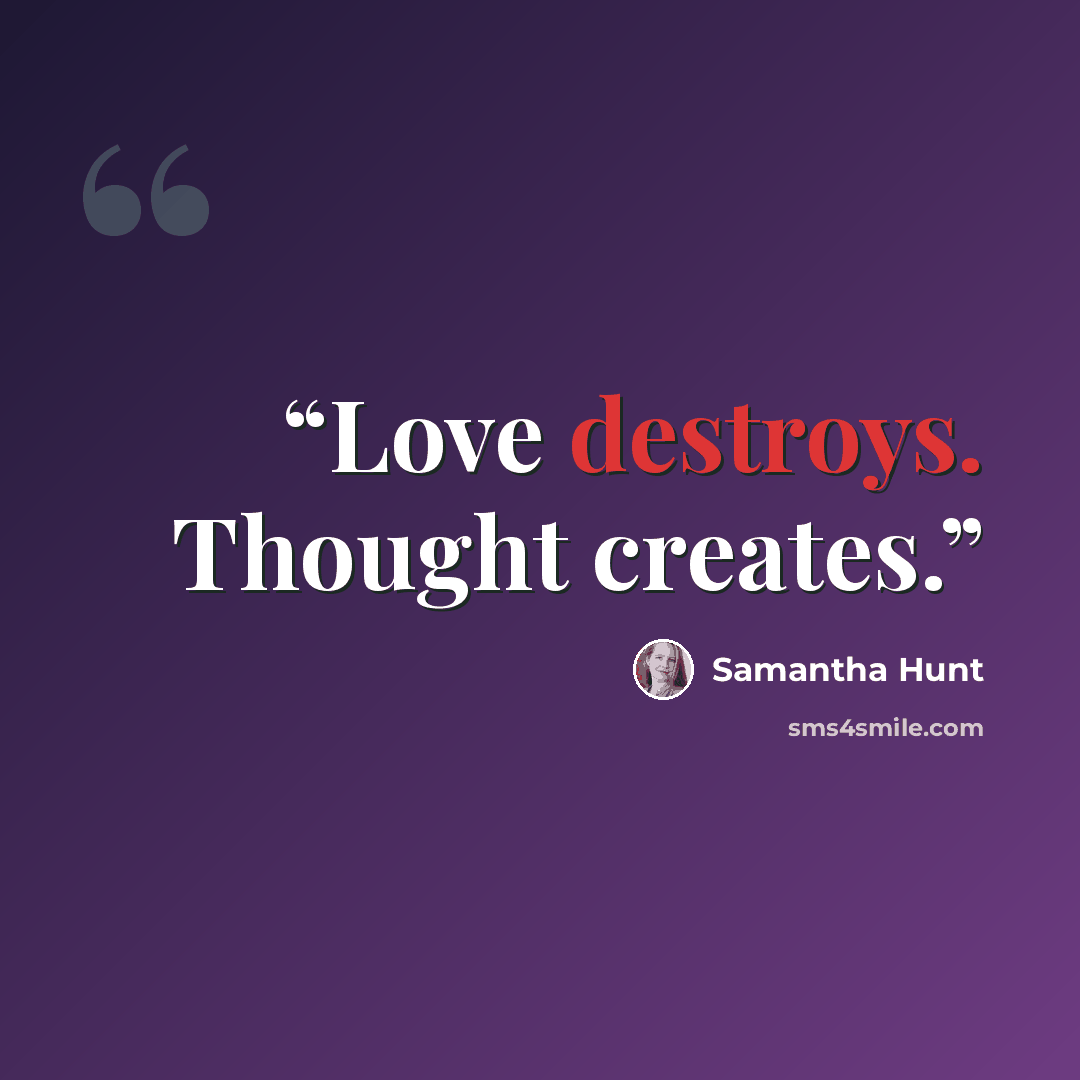 “Love destroys. Thought creates.” quote by Samantha Hunt