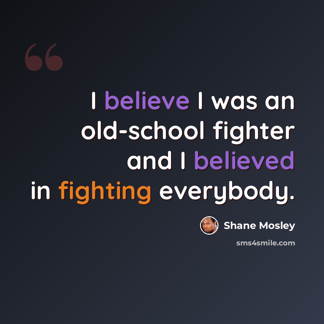 “I believe I was an old-school fighter and I believed in fighting everybody.” quote by Shane Mosley