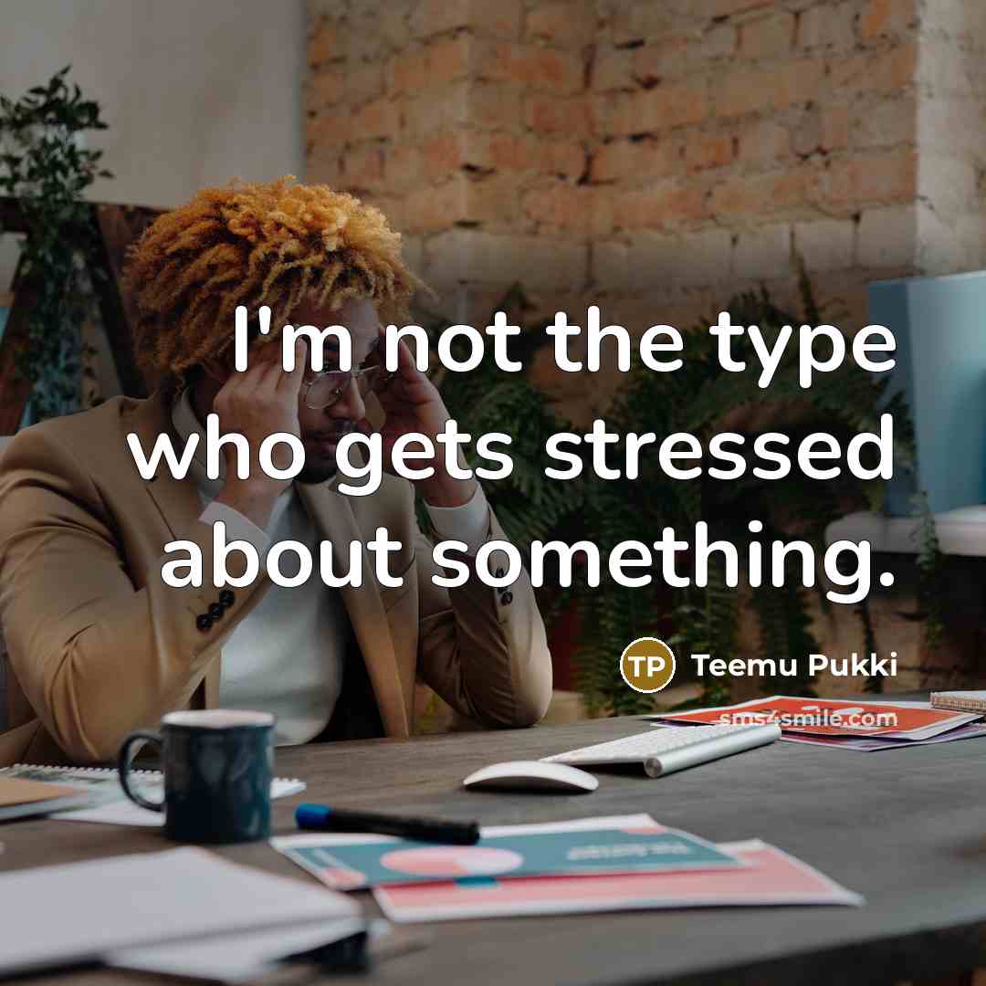 “I'm not the type who gets stressed about something.” quote by Teemu Pukki