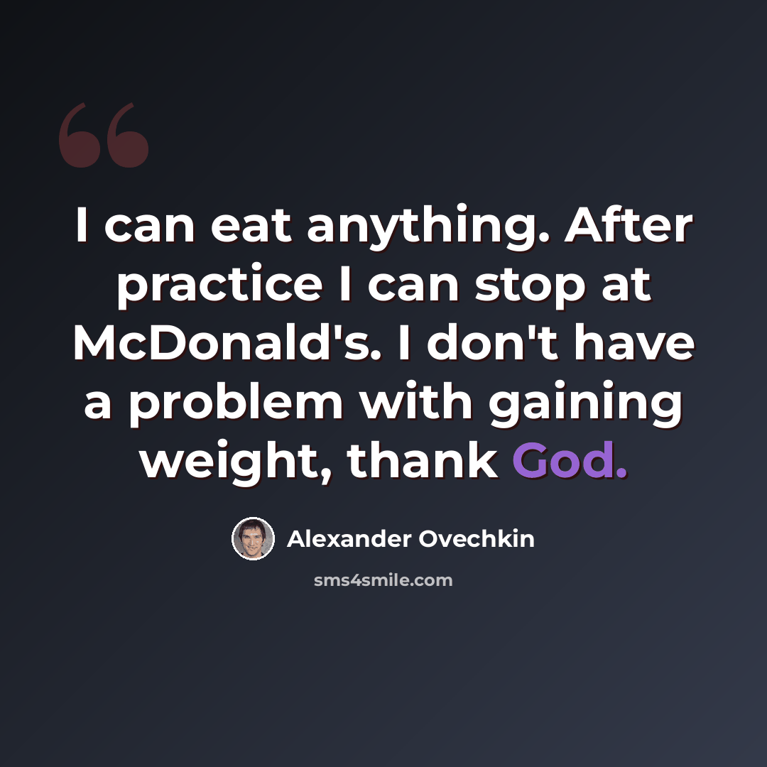 “I can eat anything. After practice I can stop at McDonald's. I don't have a problem with gaining weight, thank God.” quote by Alexander Ovechkin