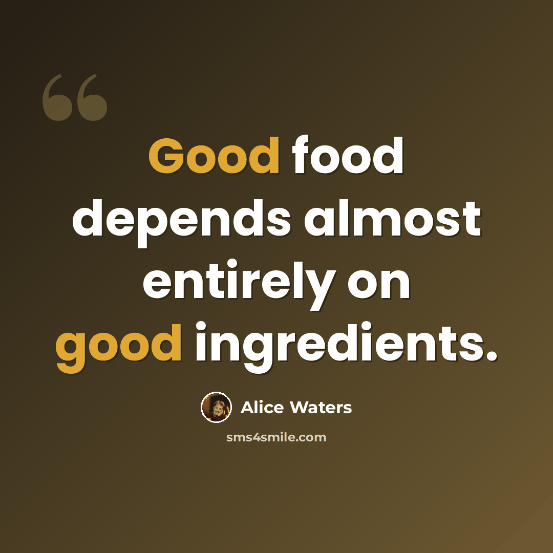 “Good food depends almost entirely on good ingredients.” quote by Alice Waters