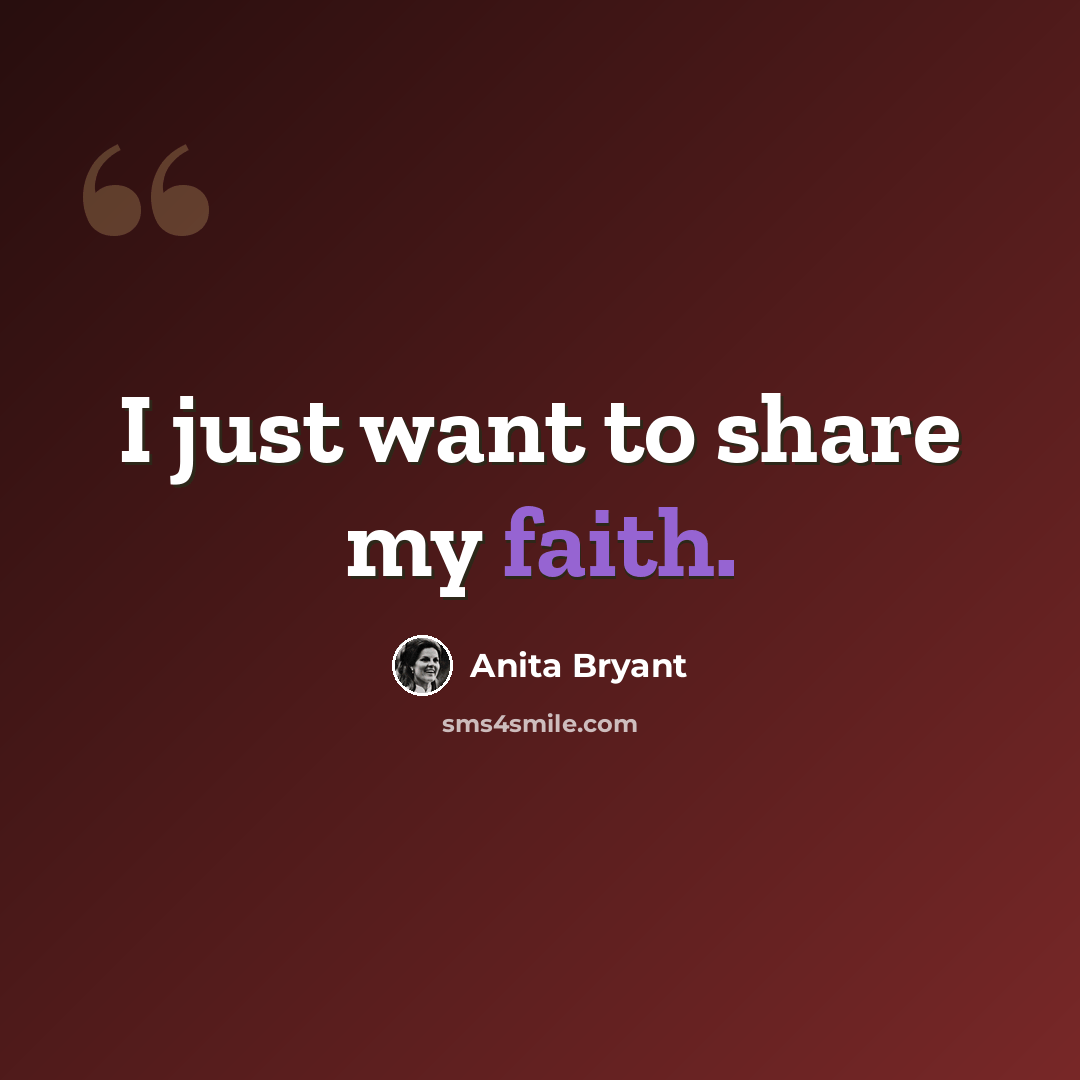 “I just want to share my faith.” quote by Anita Bryant