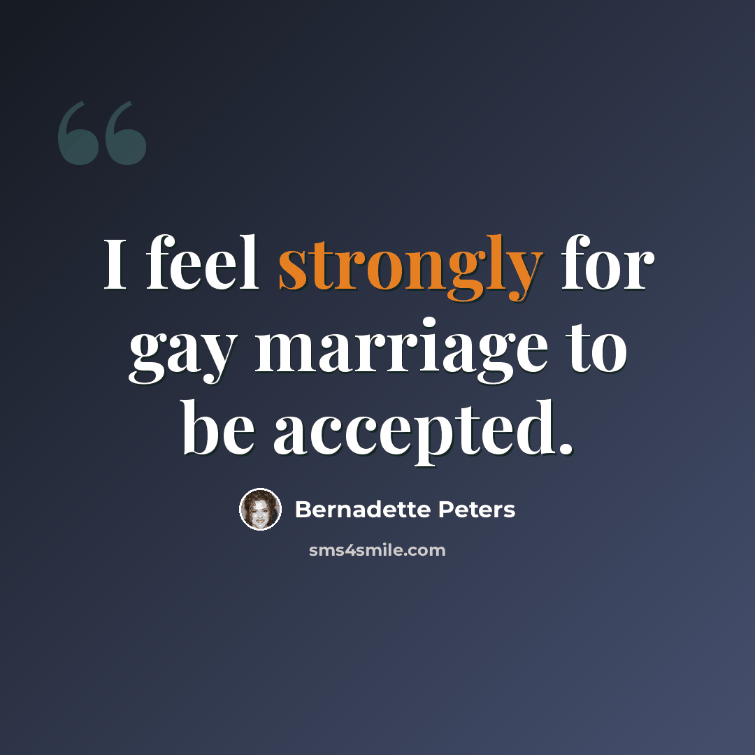 “I feel strongly for gay marriage to be accepted.” quote by Bernadette Peters