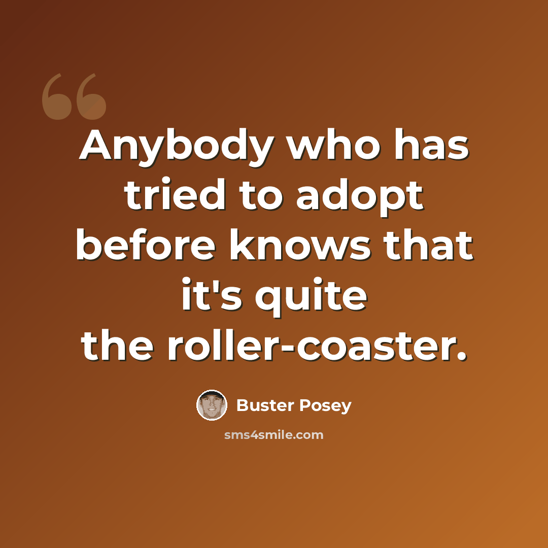 “Anybody who has tried to adopt before knows that it's quite the roller-coaster.” quote by Buster Posey