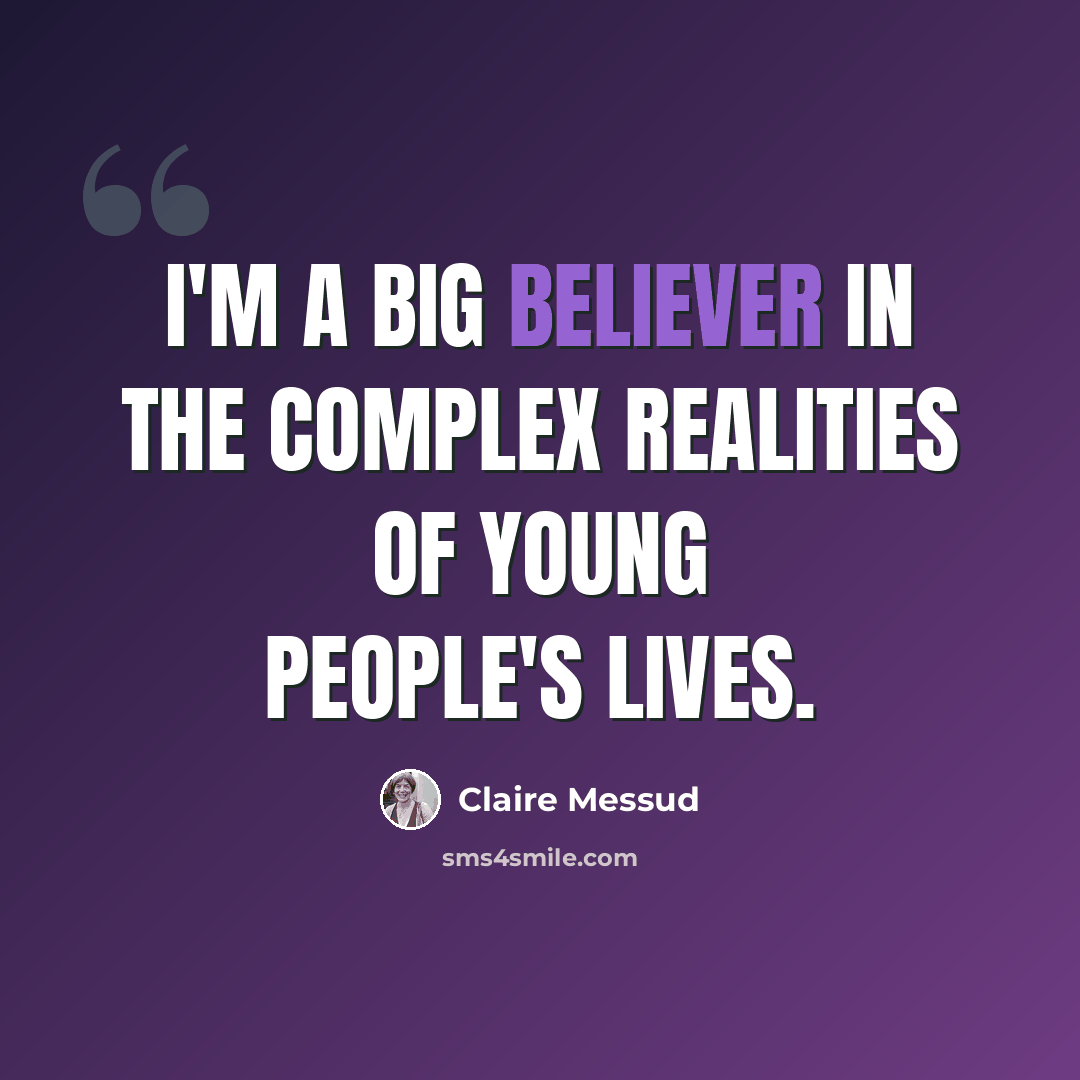 “I'm a big believer in the complex realities of young people's lives.” quote by Claire Messud