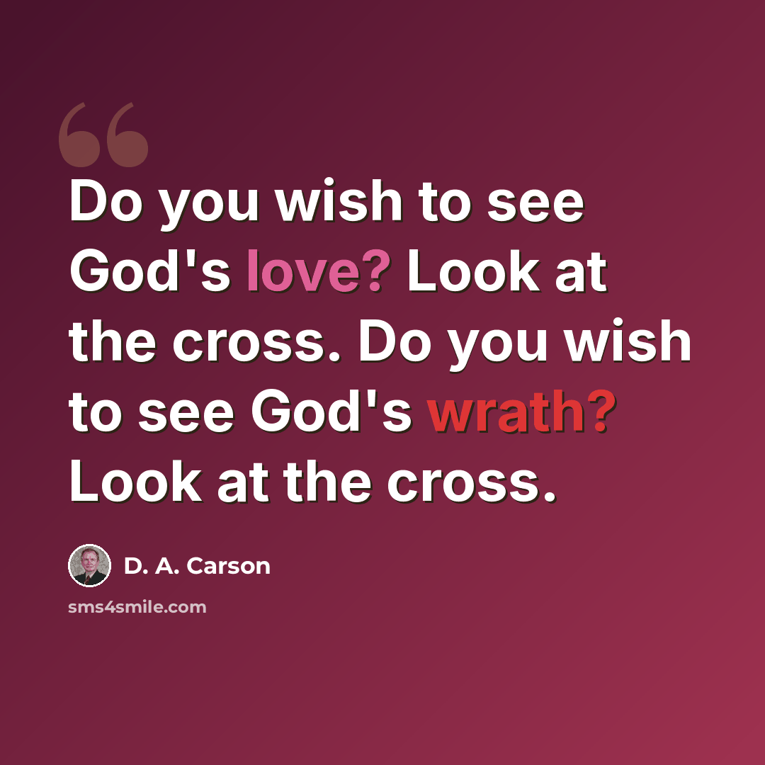 “Do you wish to see God's love? Look at the cross. Do you wish to see God's wrath? Look at the cross.” quote by D. A. Carson