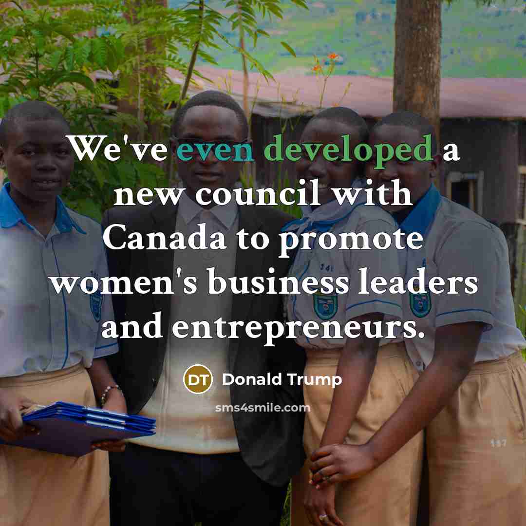 “We've even developed a new council with Canada to promote women's business leaders and entrepreneurs.” quote by Donald Trump