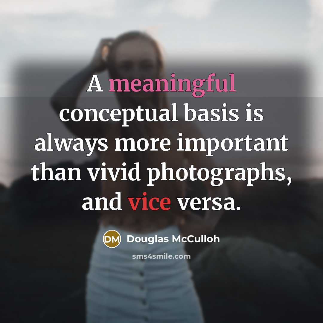 “A meaningful conceptual basis is always more important than vivid photographs, and vice versa.” quote by Douglas McCulloh