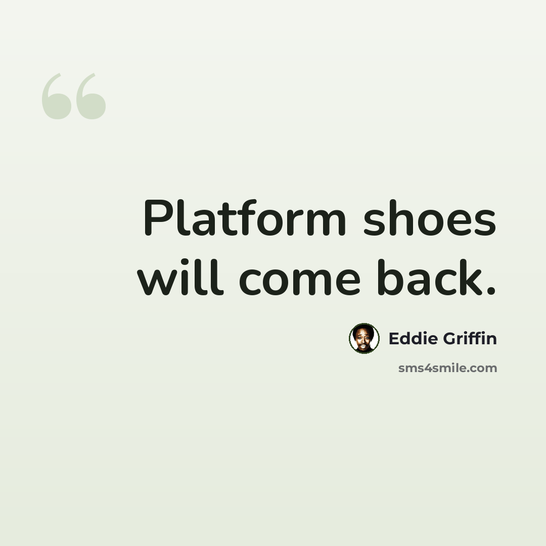 “Platform shoes will come back.” quote by Eddie Griffin