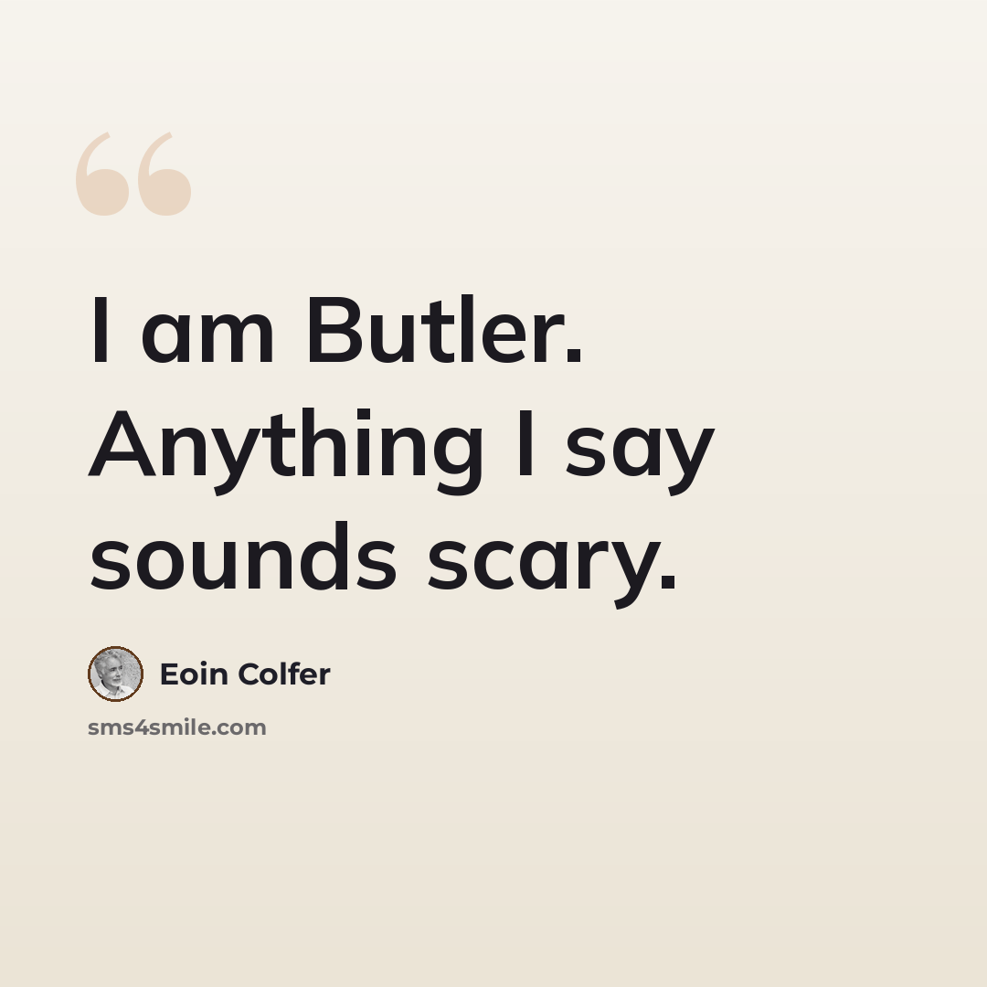“I am Butler. Anything I say sounds scary.” quote by Eoin Colfer