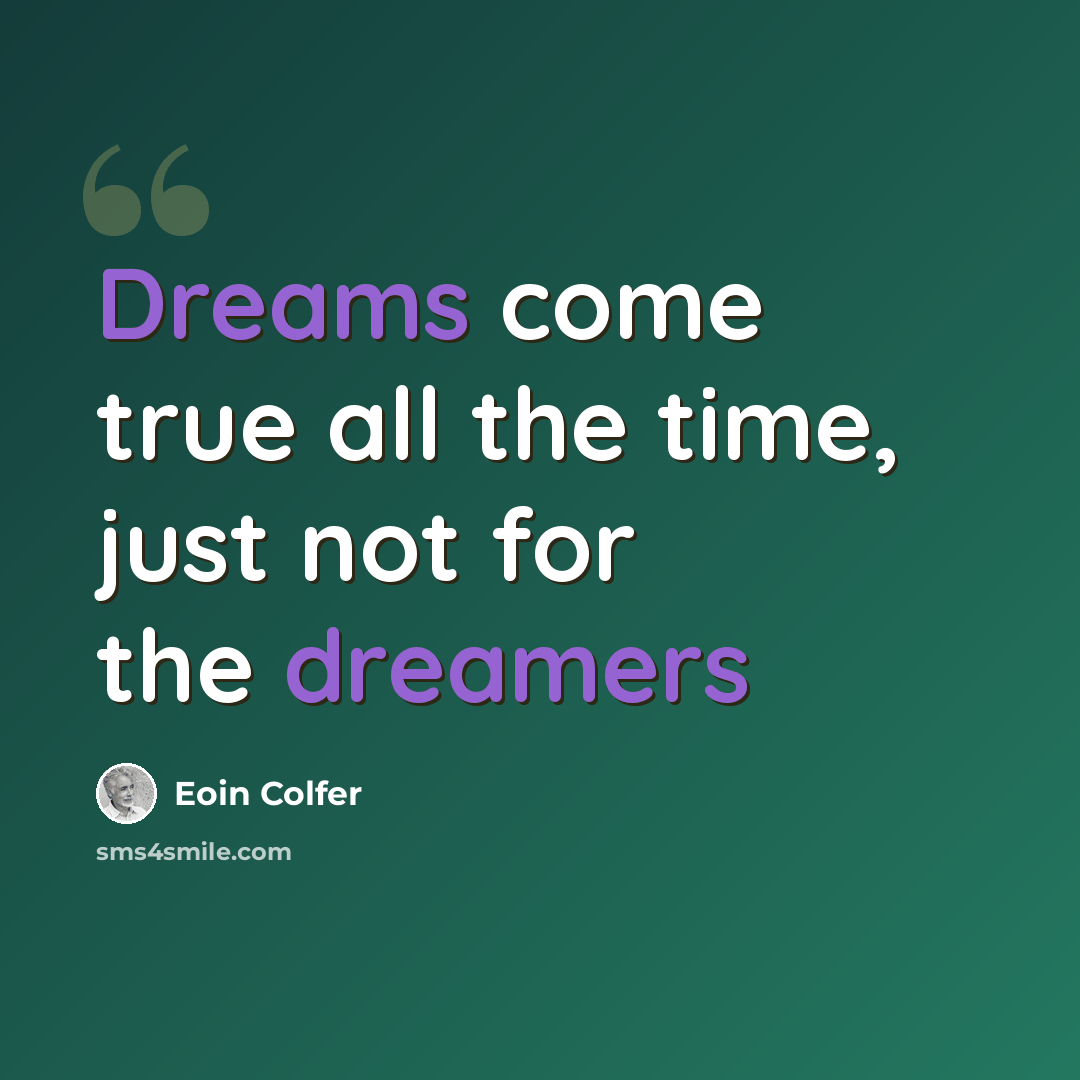 “Dreams come true all the time, just not for the dreamers” quote by Eoin Colfer