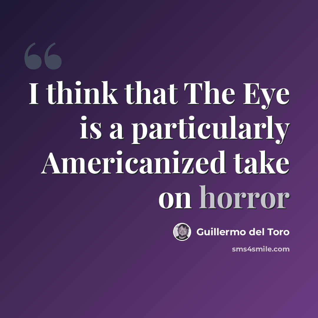 “I think that The Eye is a particularly Americanized take on horror” quote by Guillermo del Toro