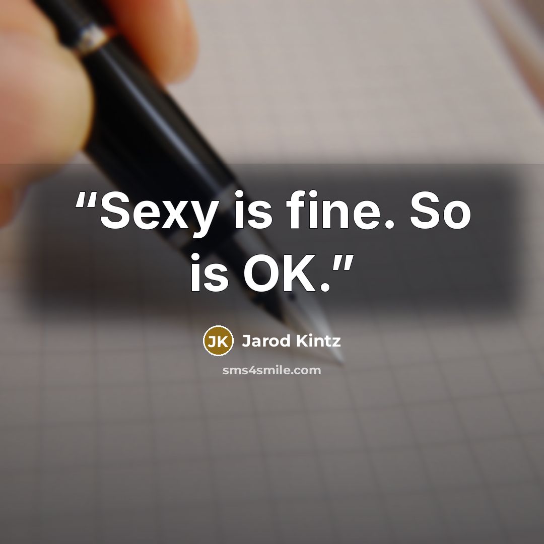 “Sexy is fine. So is OK.” quote by Jarod Kintz