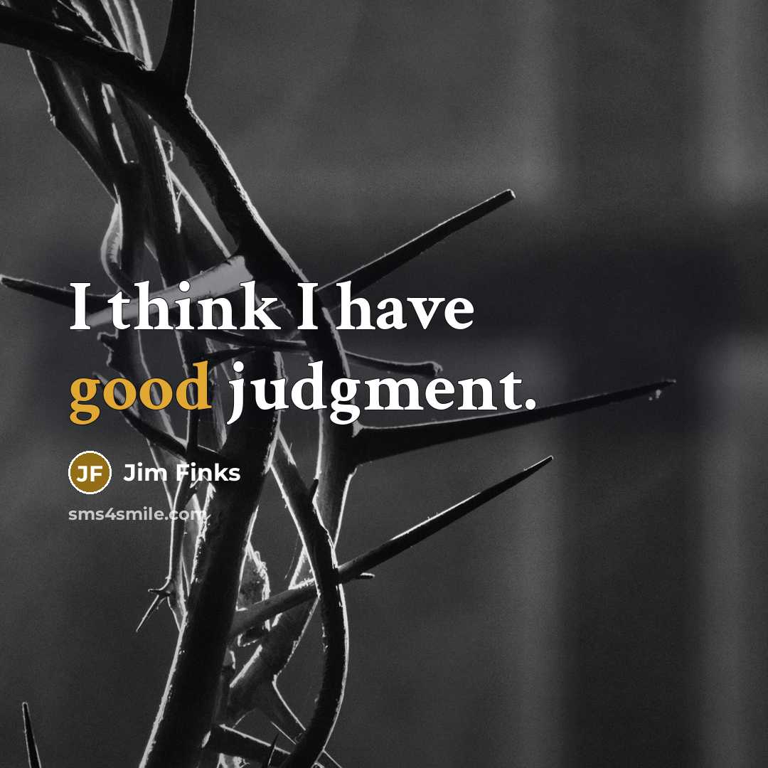 “I think I have good judgment.” quote by Jim Finks