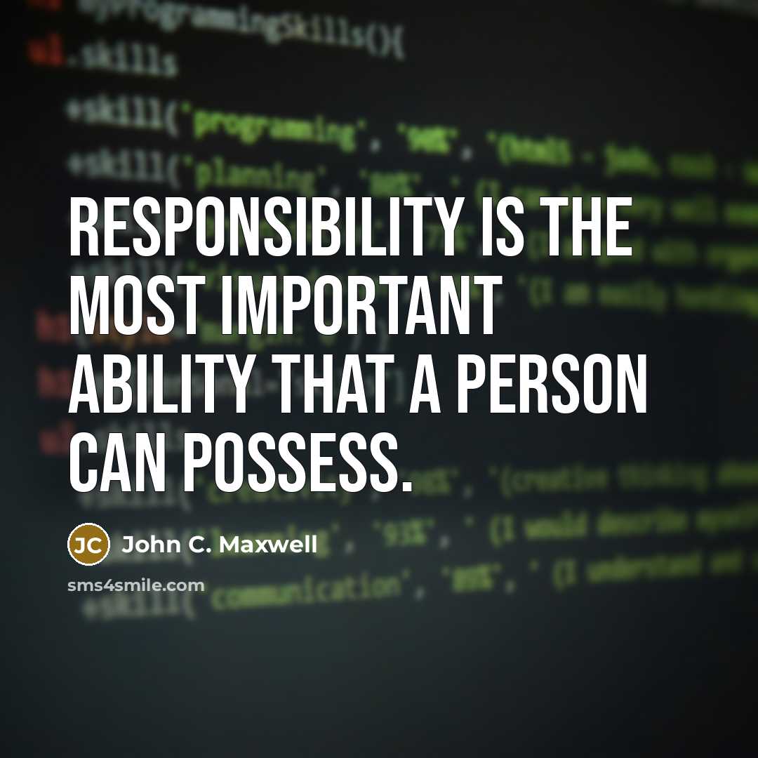 “Responsibility is the most important ability that a person can possess.” quote by John C. Maxwell