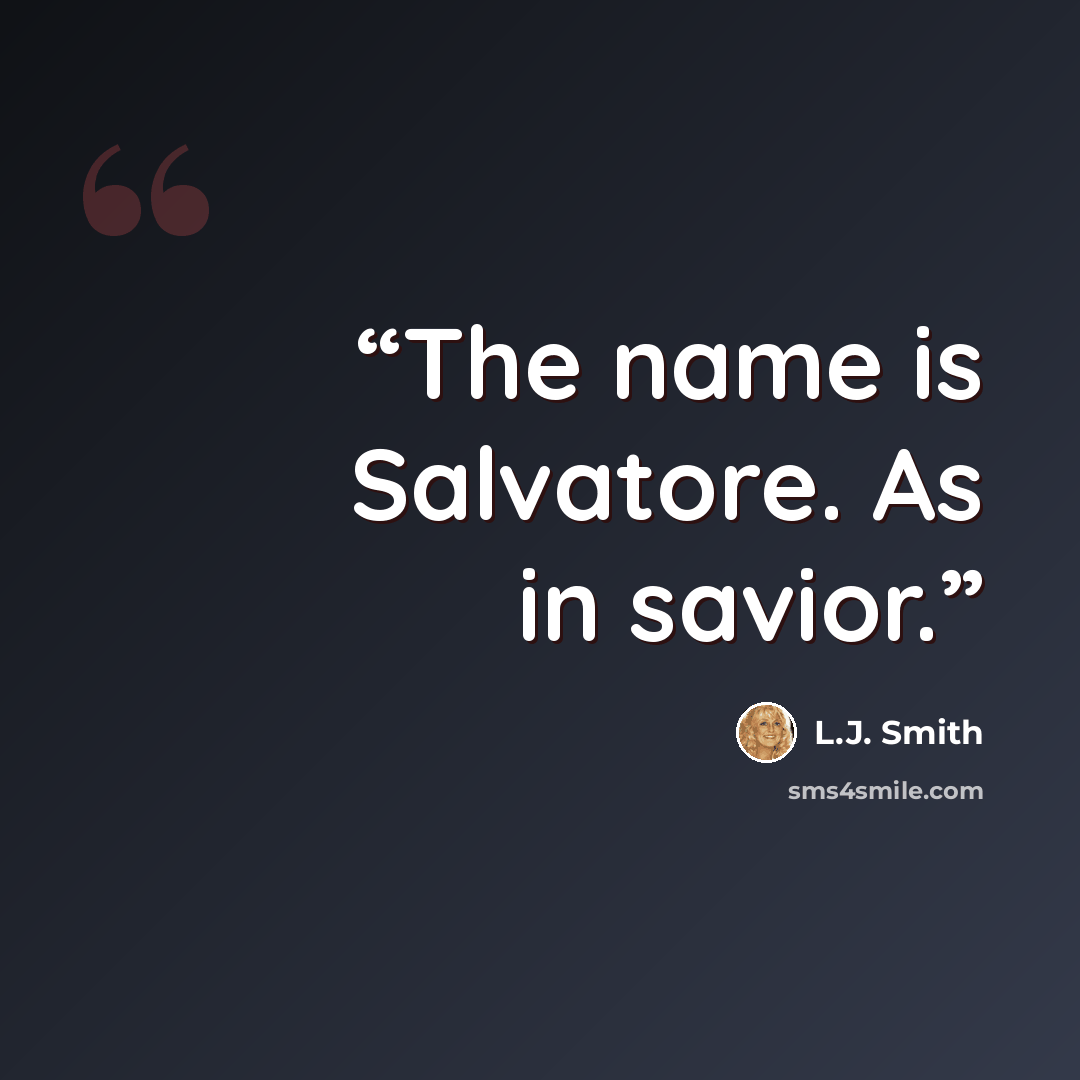 “The name is Salvatore. As in savior.” quote by L.J. Smith
