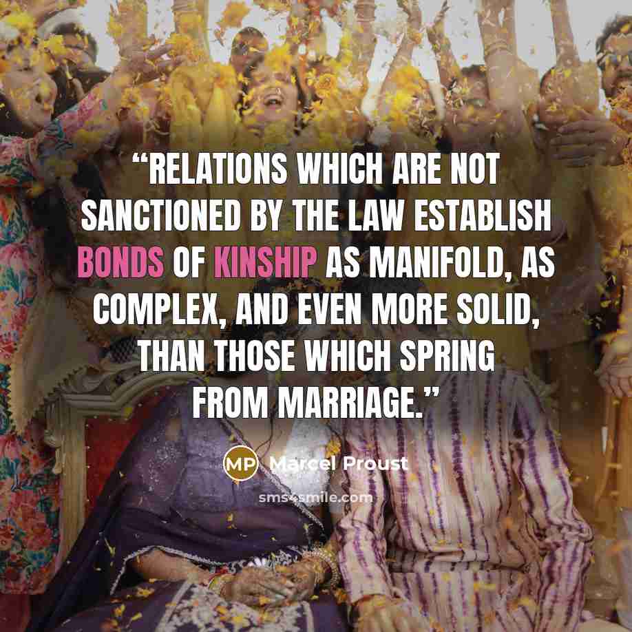 “Relations which are not sanctioned by the law establish bonds of kinship as manifold, as complex, and even more solid, than those which spring from marriage.” quote by Marcel Proust