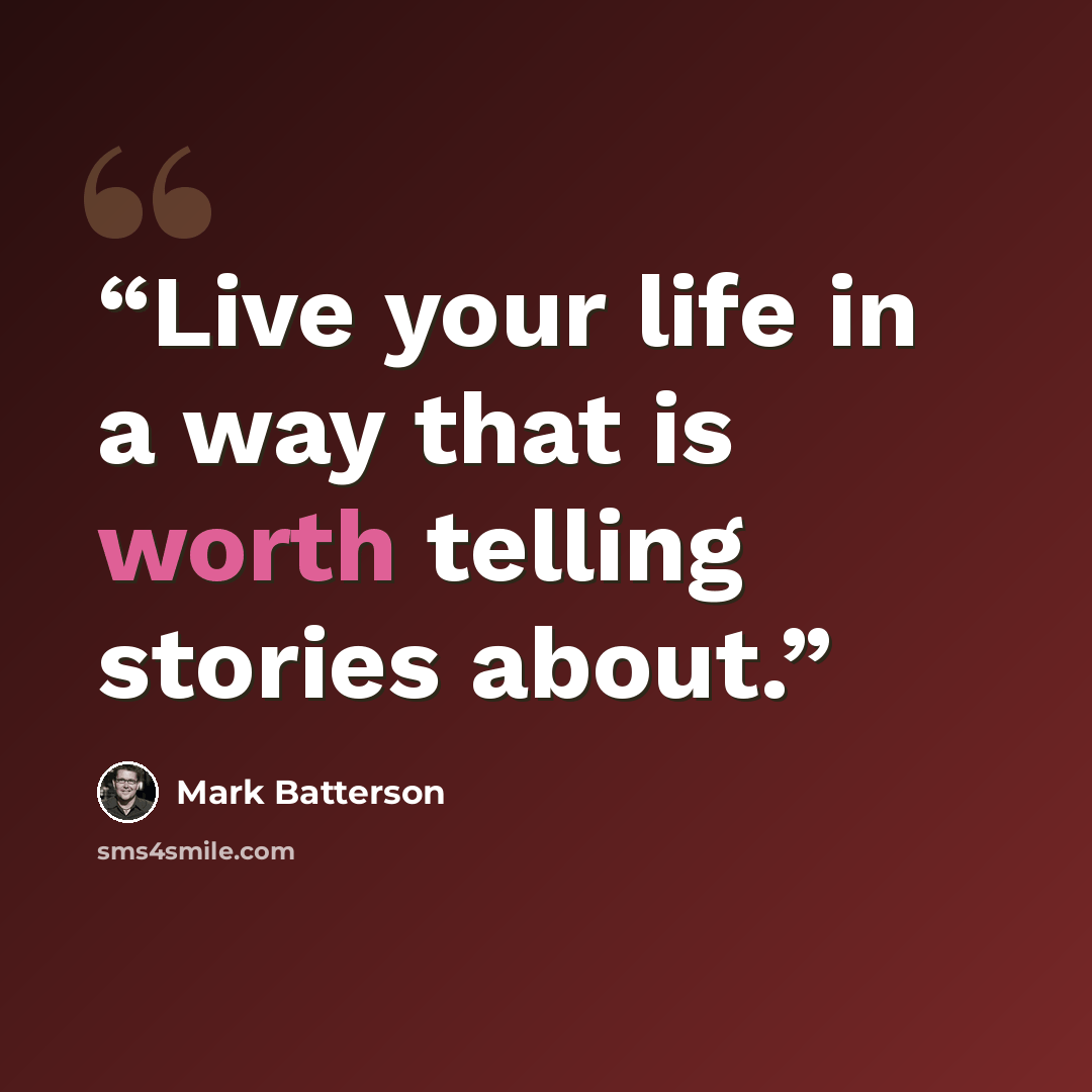“Live your life in a way that is worth telling stories about.” quote by Mark Batterson