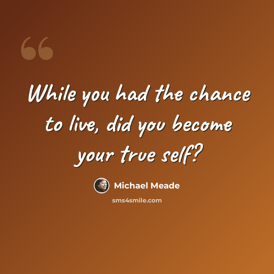 “While you had the chance to live, did you become your true self?” quote by Michael Meade