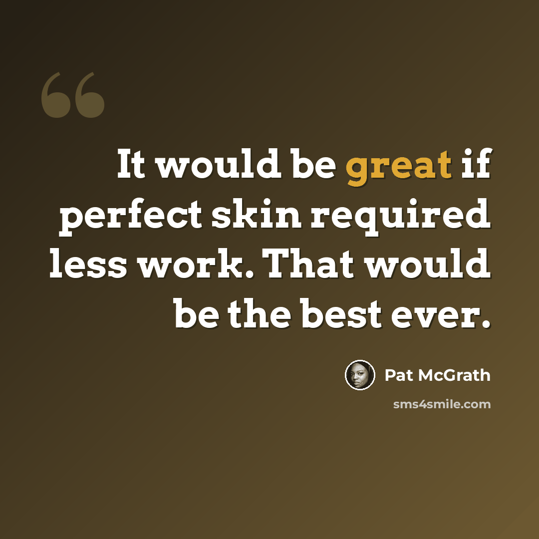 “It would be great if perfect skin required less work. That would be the best ever.” quote by Pat McGrath