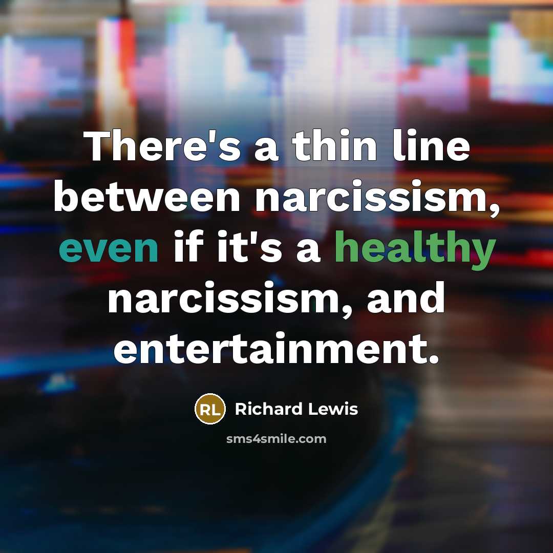 “There's a thin line between narcissism, even if it's a healthy narcissism, and entertainment.” quote by Richard Lewis