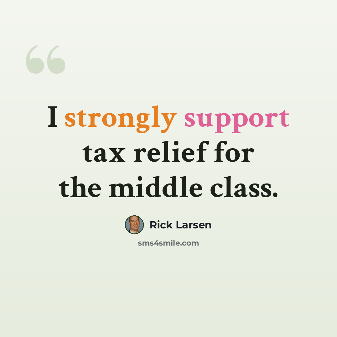 “I strongly support tax relief for the middle class.” quote by Rick Larsen
