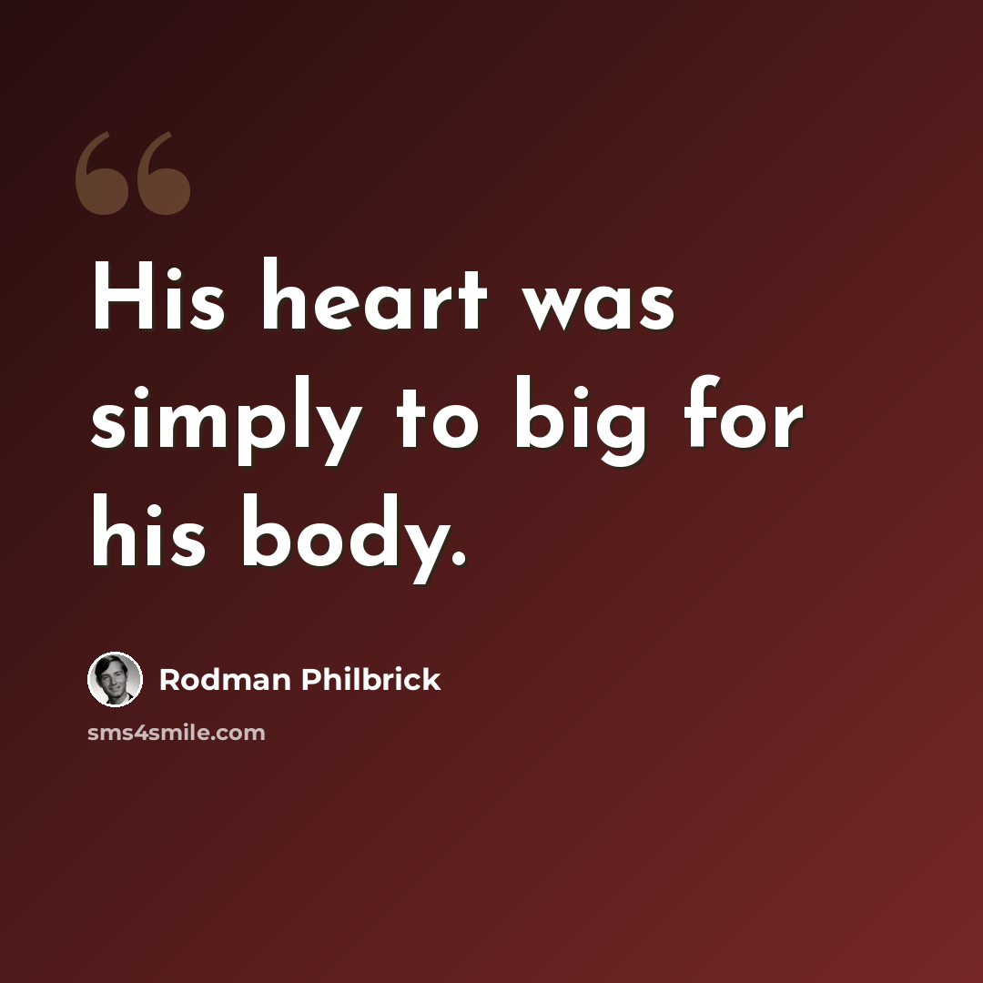 “His heart was simply to big for his body.” quote by Rodman Philbrick
