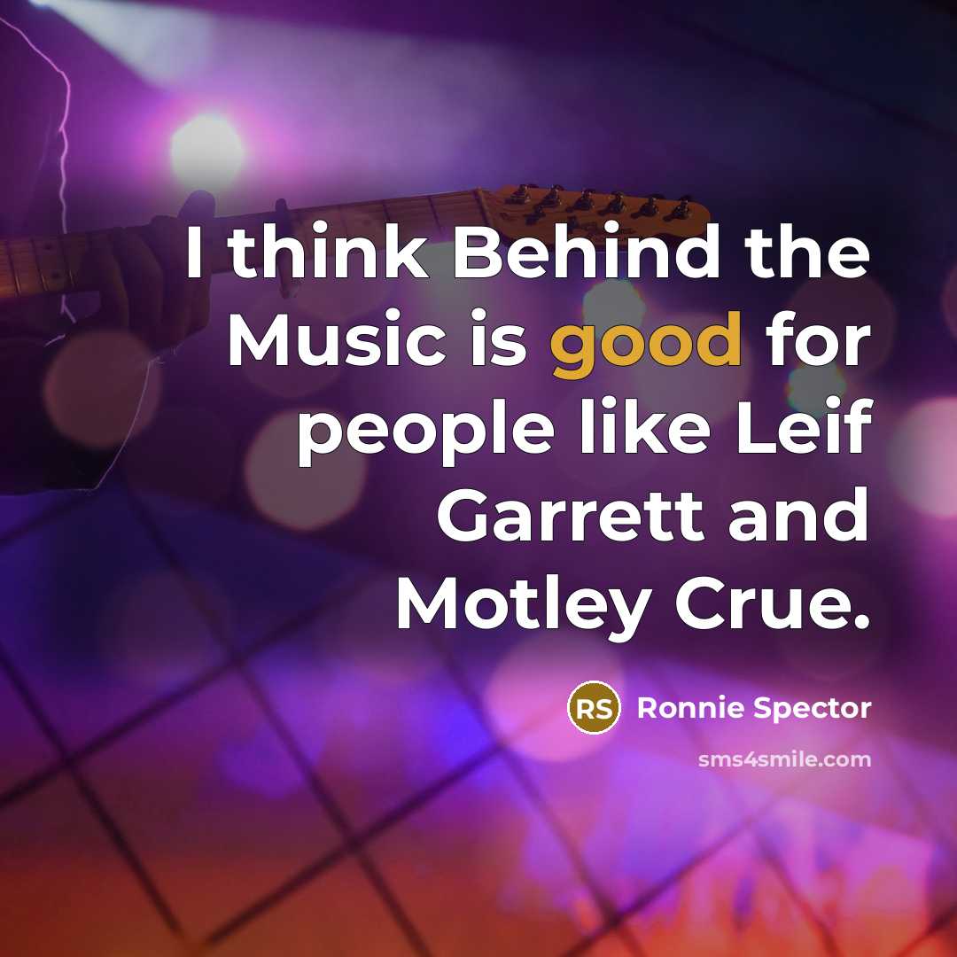 “I think Behind the Music is good for people like Leif Garrett and Motley Crue.” quote by Ronnie Spector
