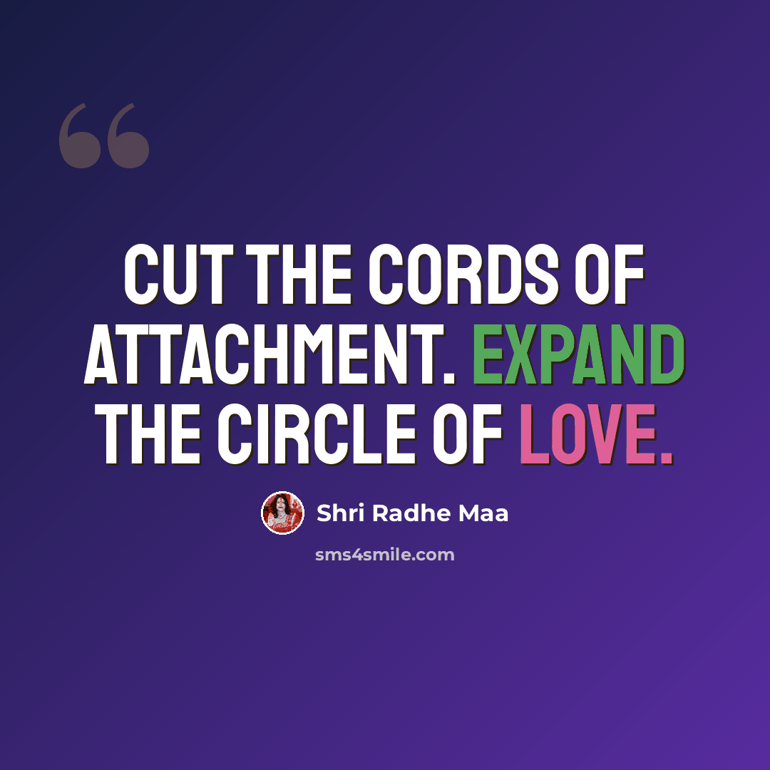 “Cut the cords of attachment. Expand the circle of love.” quote by Shri Radhe Maa