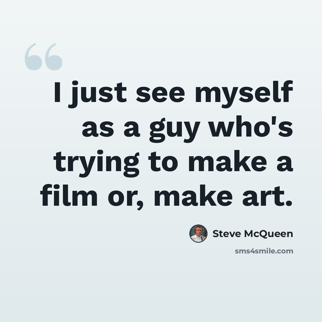 “I just see myself as a guy who's trying to make a film or, make art.” quote by Steve McQueen