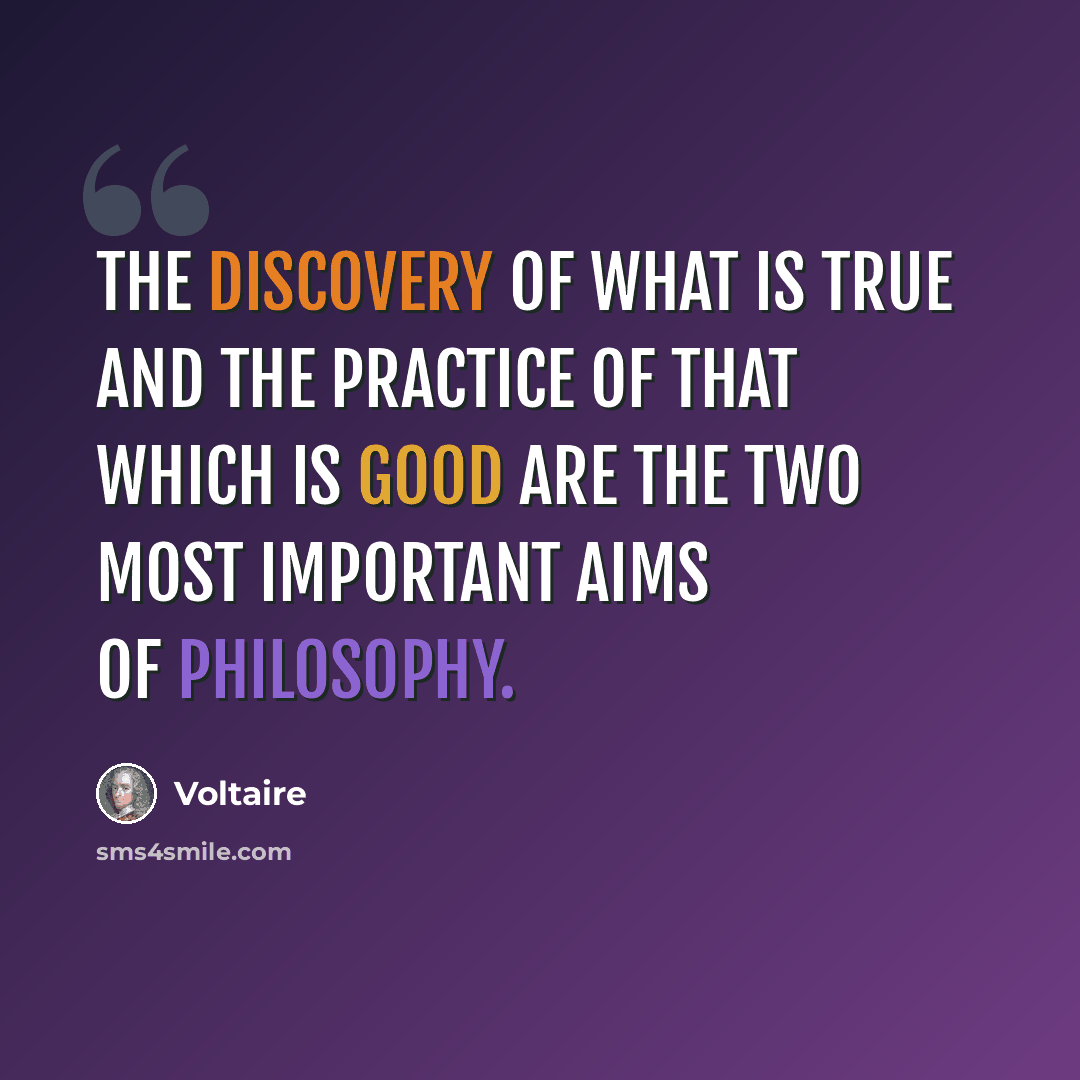 “The discovery of what is true and the practice of that which is good are the two most important aims of philosophy.” quote by Voltaire