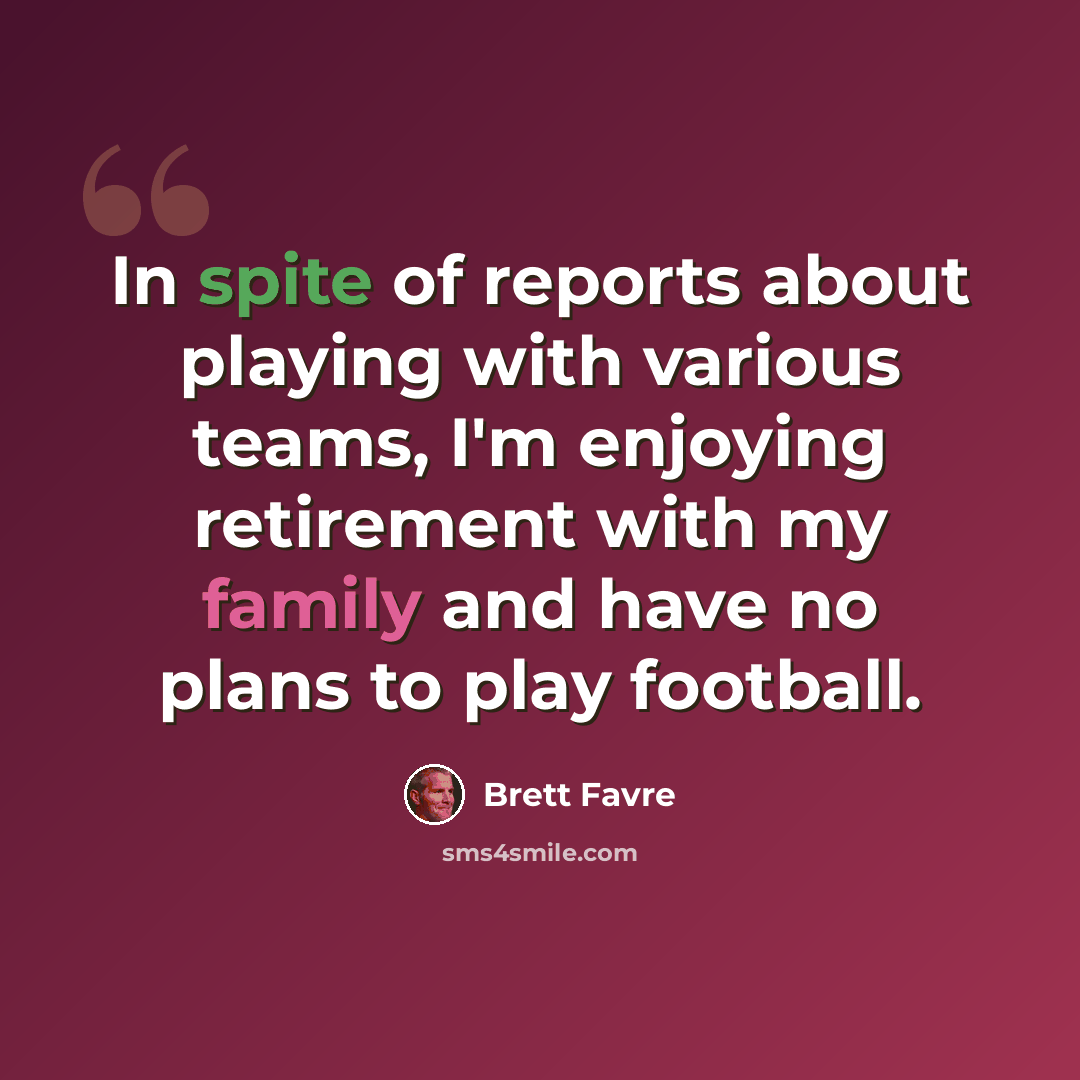 “In spite of reports about playing with various teams, I'm enjoying retirement with my family and have no plans to play football.” quote by Brett Favre