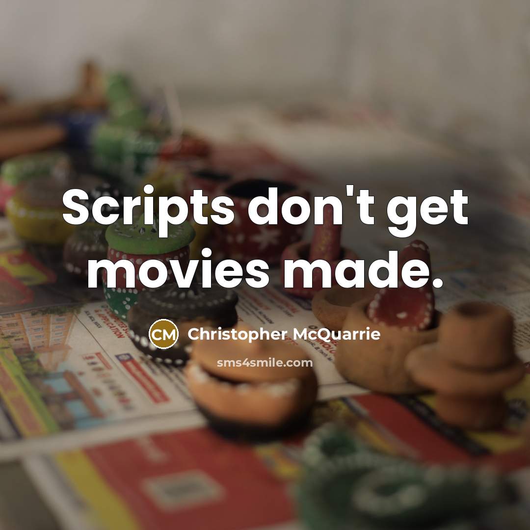 “Scripts don't get movies made.” quote by Christopher McQuarrie