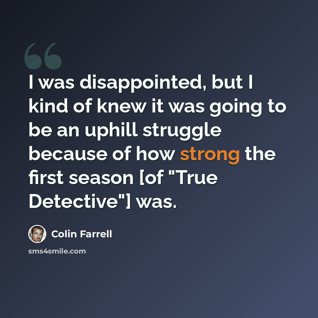 “I was disappointed, but I kind of knew it was going to be an uphill struggle because of how strong the first season [of "True Detective"] was.” quote by Colin Farrell