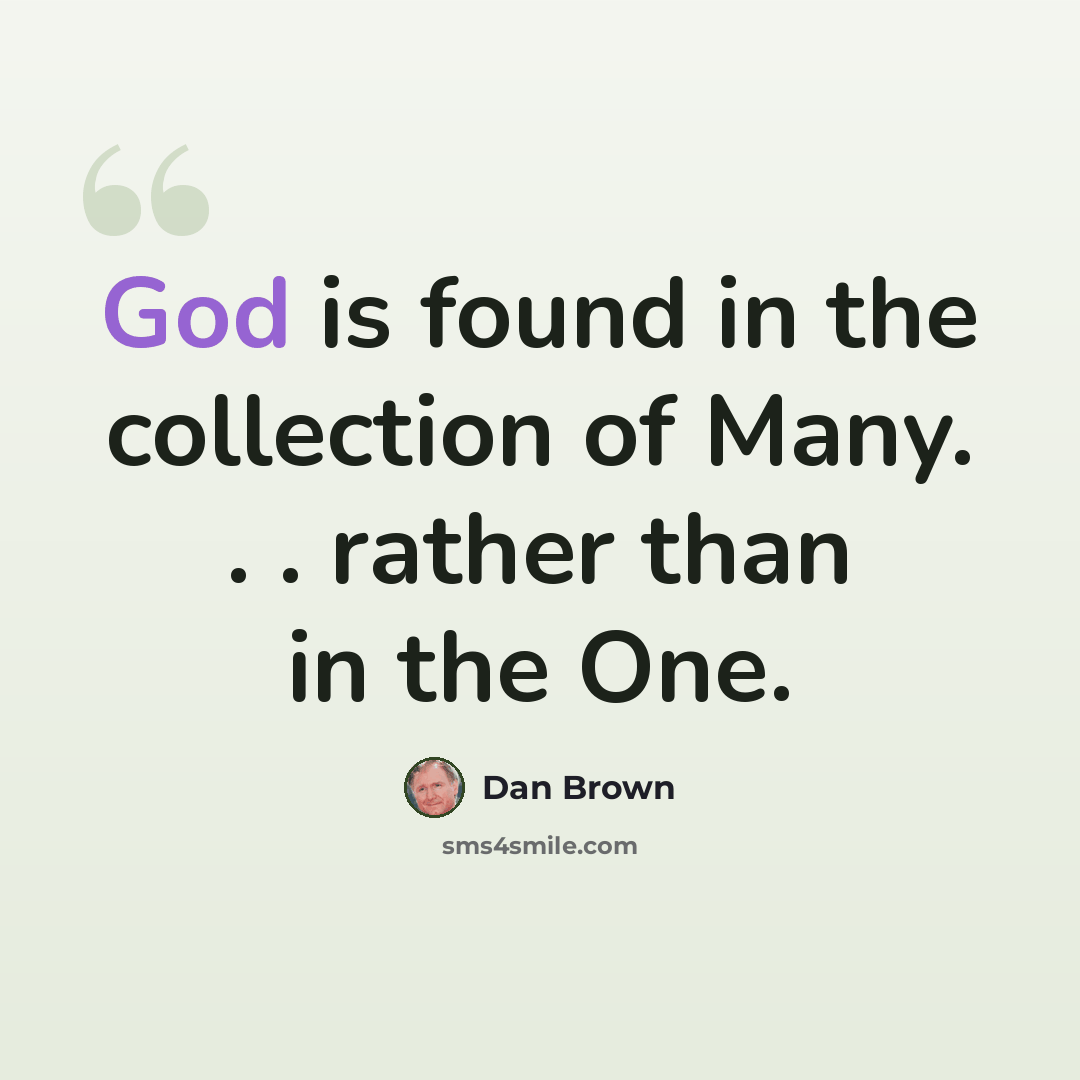 “God is found in the collection of Many. . . rather than in the One.” quote by Dan Brown