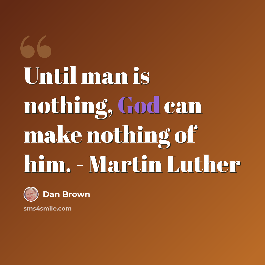 “Until man is nothing, God can make nothing of him. - Martin Luther” quote by Dan Brown