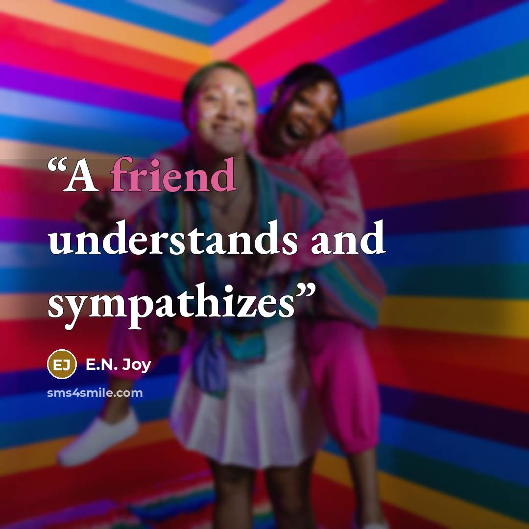“A friend understands and sympathizes” quote by E.N. Joy